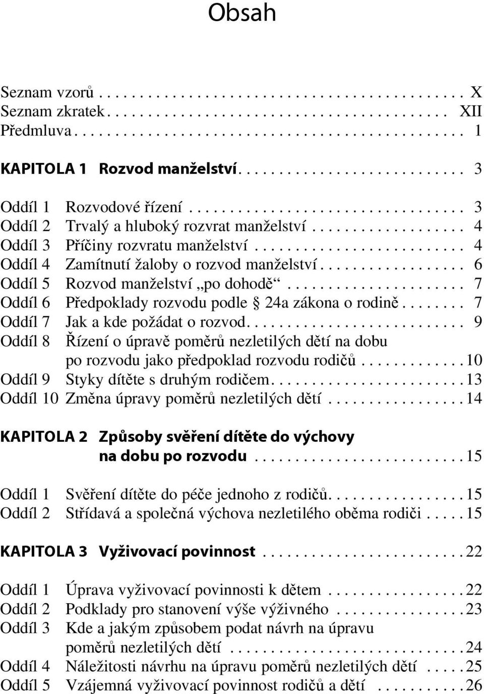 ......................... 4 Oddíl 4 Zamítnutí žaloby o rozvod manželství.................. 6 Oddíl 5 Rozvod manželství po dohodě...................... 7 Oddíl 6 Předpoklady rozvodu podle 24a zákona o rodině.