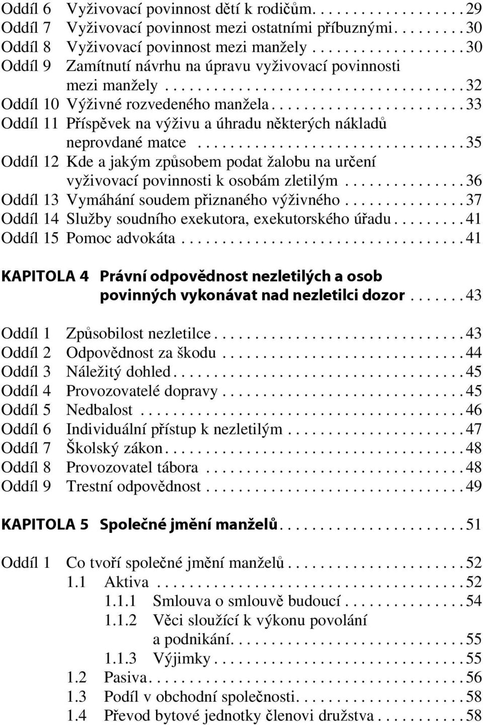 ....................... 33 Oddíl 11 Příspěvek na výživu a úhradu některých nákladů neprovdané matce................................. 35 Oddíl 12 Kde a jakým způsobem podat žalobu na určení vyživovací povinnosti k osobám zletilým.