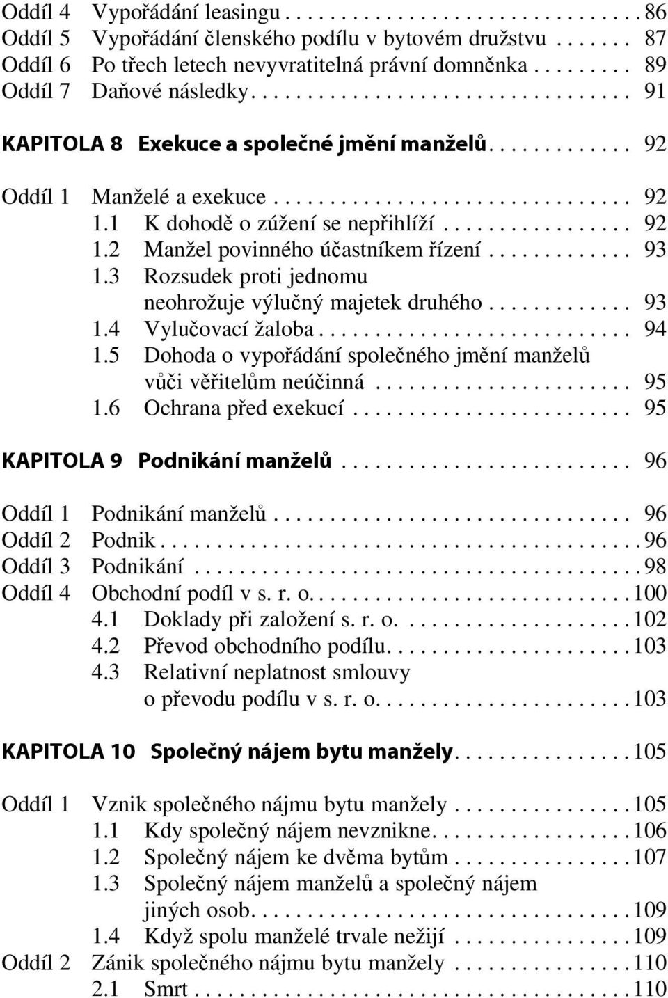 1 K dohodě o zúžení se nepřihlí ží................. 92 1.2 Manžel povinné ho účastníkem řízení............. 93 1.3 Rozsudek proti jednomu neohrožuje výlučný majetek druhé ho............. 93 1.4 Vylučovací žaloba.