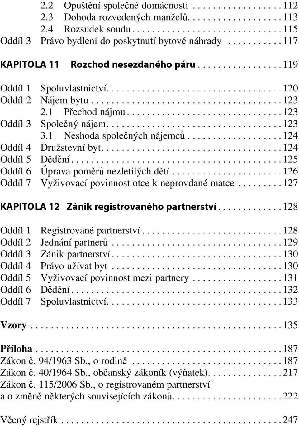 1 Přechod nájmu............................... 123 Oddíl 3 Společný nájem................................... 123 3.1 Neshoda společných nájemců................... 124 Oddíl 4 Družstevní byt.