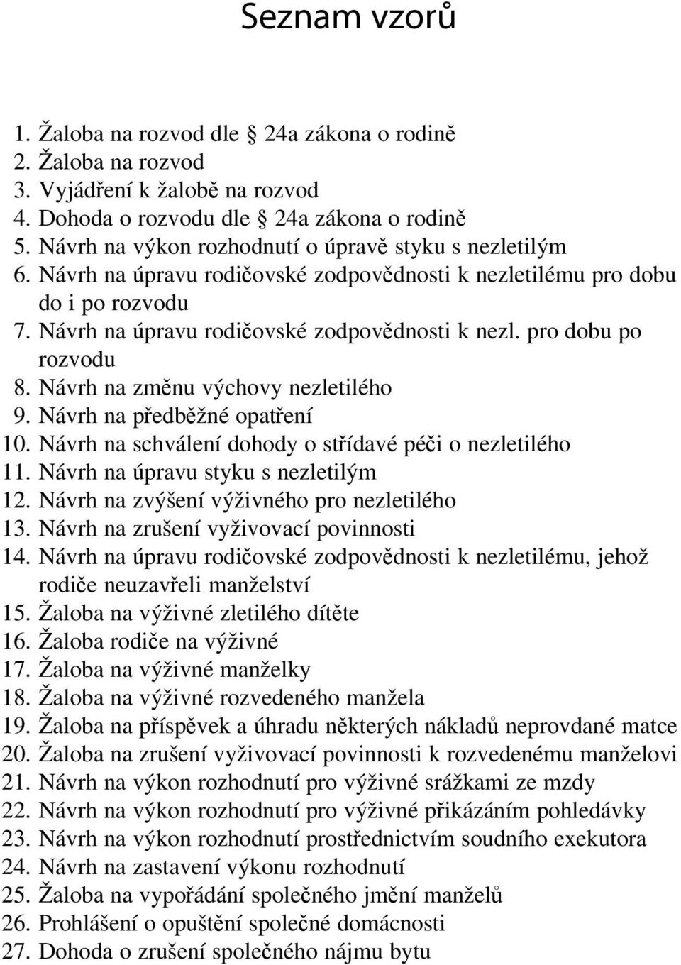 Návrh na změnu výchovy nezletilého 9. Návrh na předběžné opatření 10. Návrh na schválení dohody o střídavé péči o nezletilého 11. Návrh na úpravu styku s nezletilým 12.