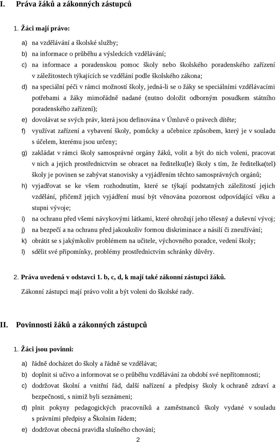 týkajících se vzdělání podle školského zákona; d) na speciální péči v rámci možností školy, jedná-li se o žáky se speciálními vzdělávacími potřebami a žáky mimořádně nadané (nutno doložit odborným