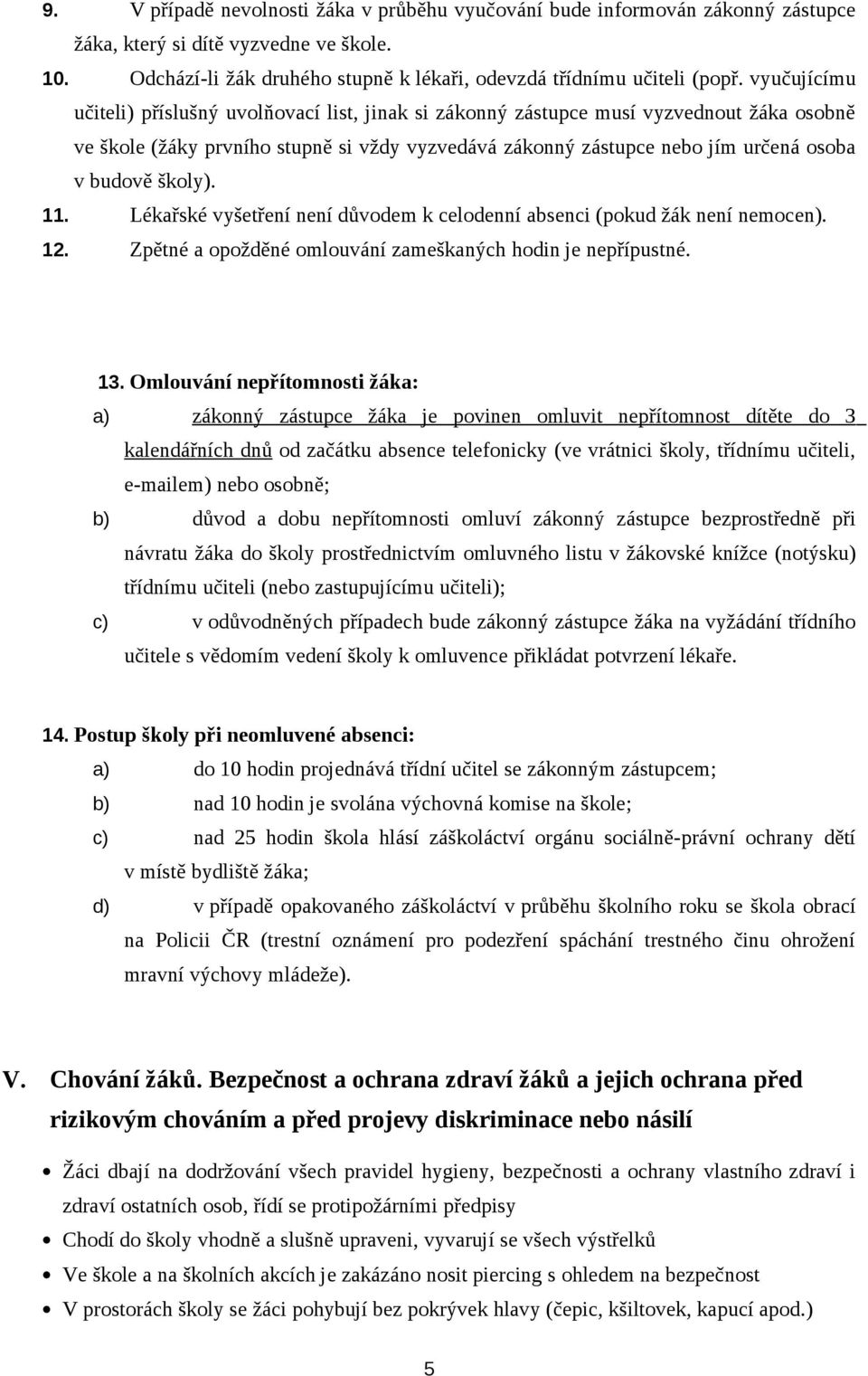 školy). 11. Lékařské vyšetření není důvodem k celodenní absenci (pokud žák není nemocen). 12. Zpětné a opožděné omlouvání zameškaných hodin je nepřípustné. 13.