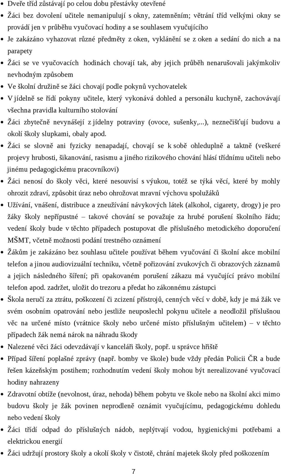 nevhodným způsobem Ve školní družině se žáci chovají podle pokynů vychovatelek V jídelně se řídí pokyny učitele, který vykonává dohled a personálu kuchyně, zachovávají všechna pravidla kulturního