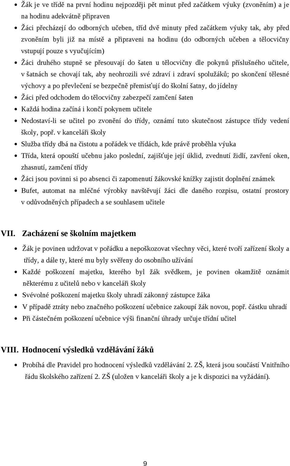 příslušného učitele, v šatnách se chovají tak, aby neohrozili své zdraví i zdraví spolužáků; po skončení tělesné výchovy a po převlečení se bezpečně přemisťují do školní šatny, do jídelny Žáci před