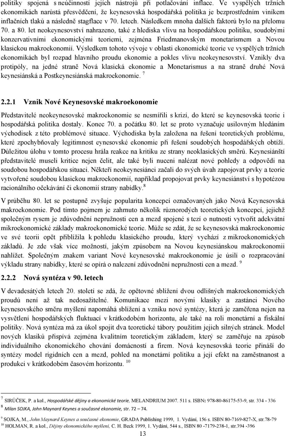 Následkem mnoha dalších faktorů bylo na přelomu 70. a 80.