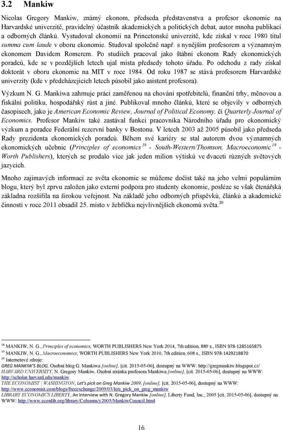 s nynějším profesorem a významným ekonomem Davidem Romerem. Po studiích pracoval jako štábní ekonom Rady ekonomických poradců, kde se v pozdějších letech ujal místa předsedy tohoto úřadu.