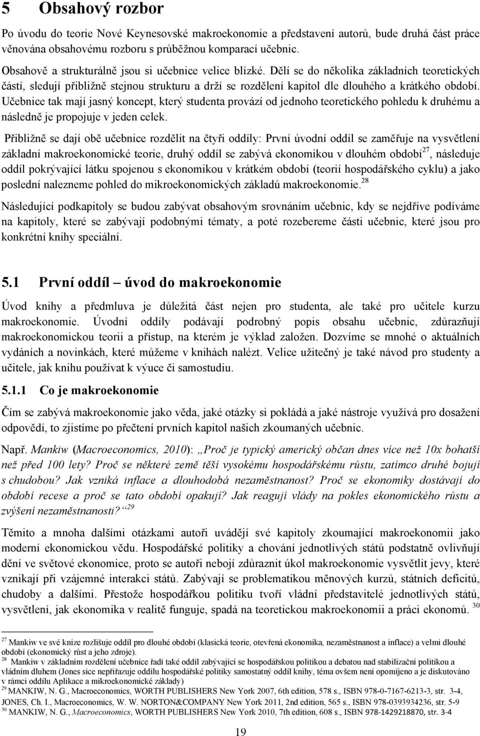 Dělí se do několika základních teoretických částí, sledují přibližně stejnou strukturu a drží se rozdělení kapitol dle dlouhého a krátkého období.