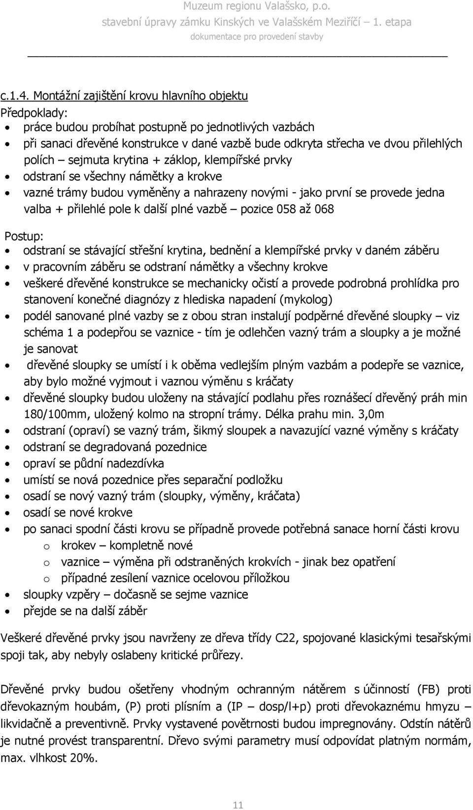 sejmuta krytina + záklop, klempířské prvky odstraní se všechny námětky a krokve vazné trámy budou vyměněny a nahrazeny novými - jako první se provede jedna valba + přilehlé pole k další plné vazbě