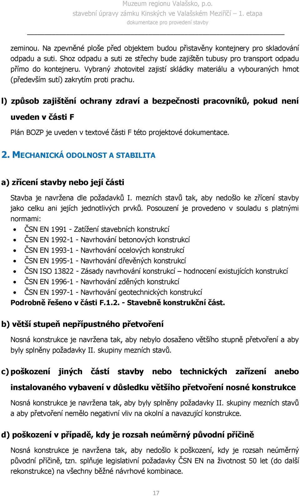 l) způsob zajištění ochrany zdraví a bezpečnosti pracovníků, pokud není uveden v části F Plán BOZP je uveden v textové části F této projektové dokumentace. 2.