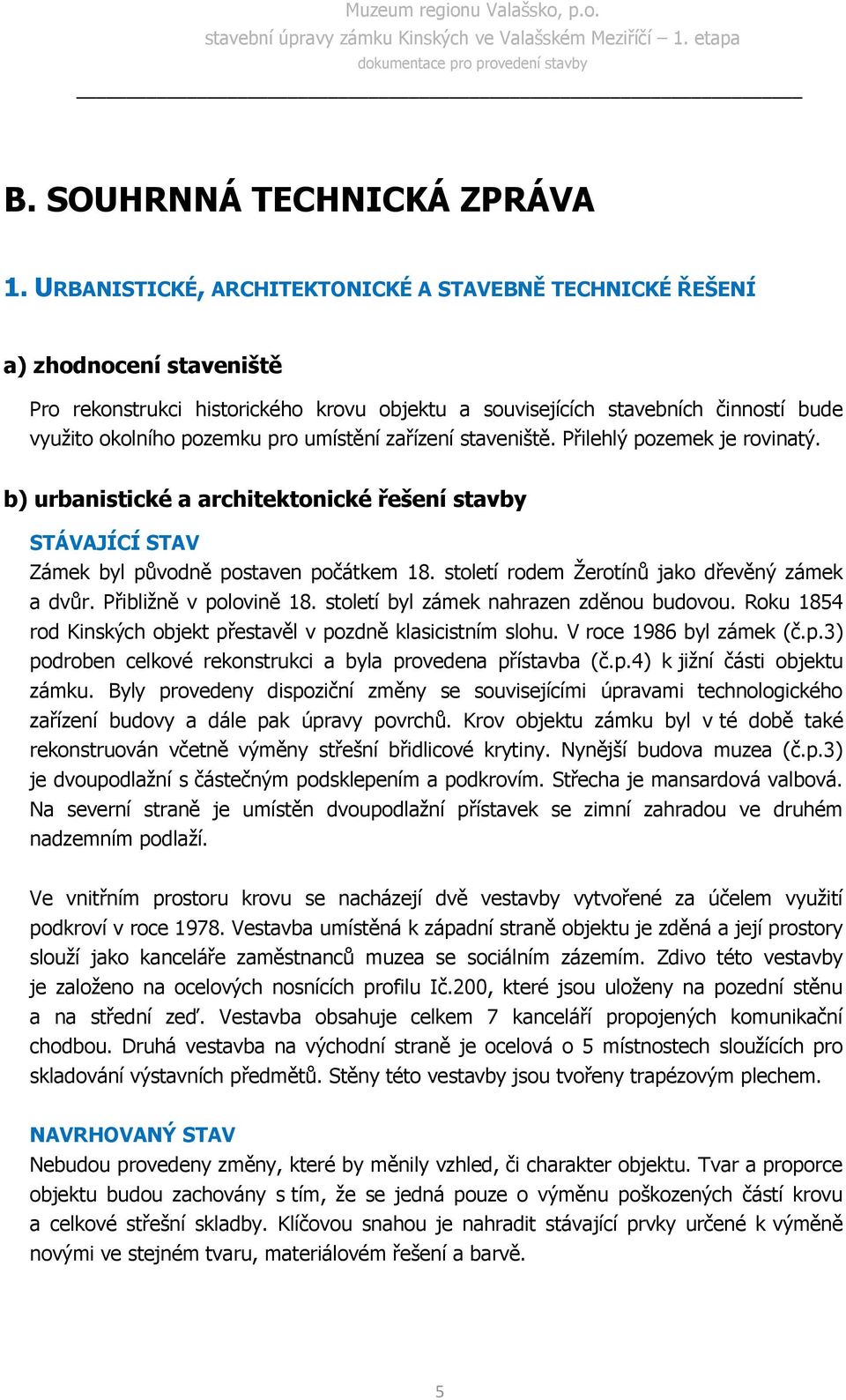 umístění zařízení staveniště. Přilehlý pozemek je rovinatý. b) urbanistické a architektonické řešení stavby STÁVAJÍCÍ STAV Zámek byl původně postaven počátkem 18.
