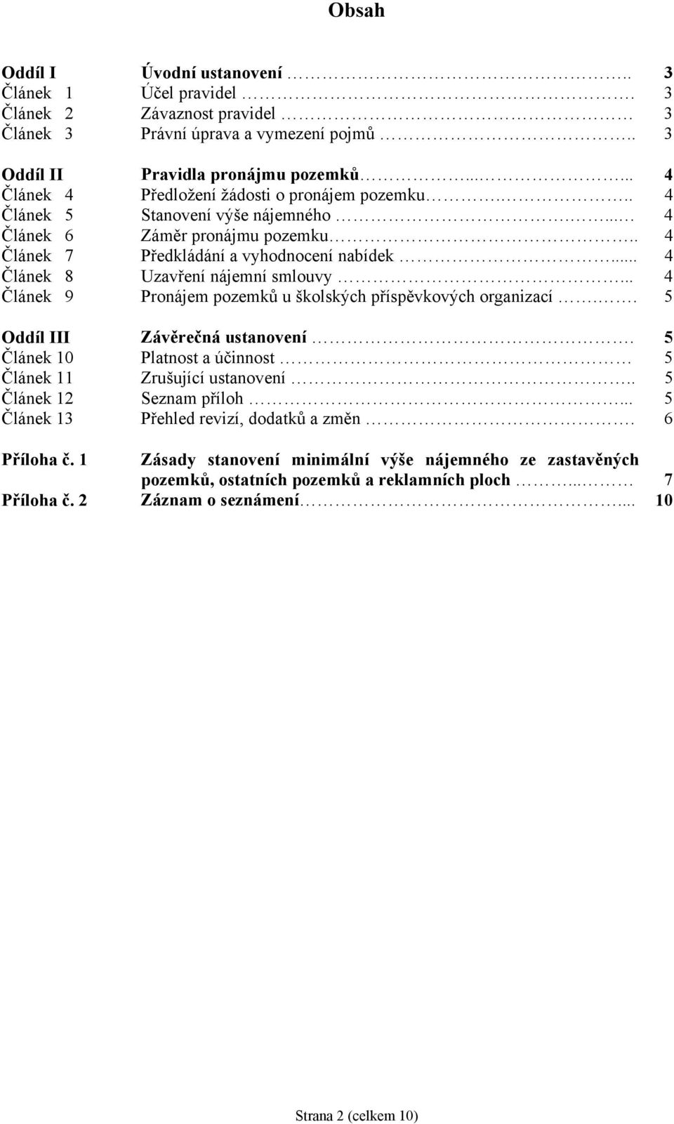 .. 4 Článek 8 Uzavření nájemní smlouvy... 4 Článek 9 Pronájem pozemků u školských příspěvkových organizací.. 5 Oddíl III Závěrečná ustanovení.