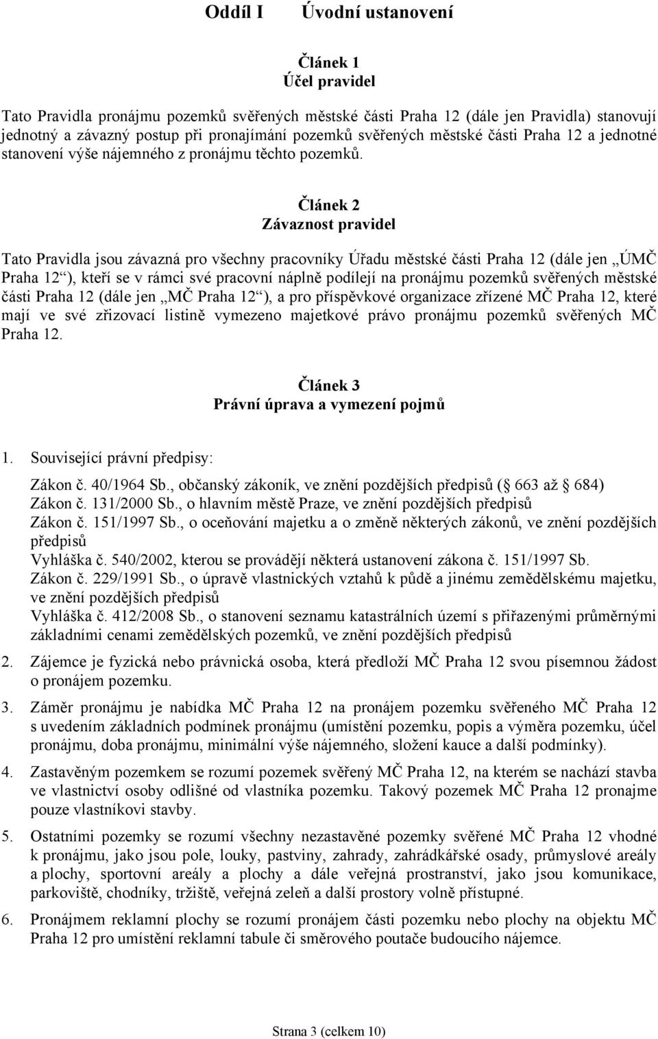 Článek 2 Závaznost pravidel Tato Pravidla jsou závazná pro všechny pracovníky Úřadu městské části Praha 12 (dále jen ÚMČ Praha 12 ), kteří se v rámci své pracovní náplně podílejí na pronájmu pozemků