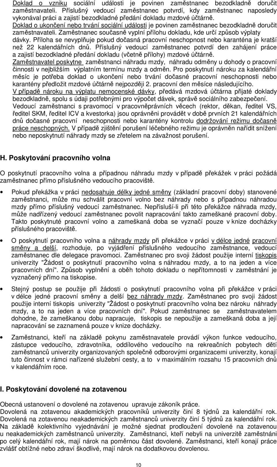 Doklad o ukonení nebo trvání sociální události je povinen zamstnanec bezodkladn doruit zamstnavateli. Zamstnanec souasn vyplní pílohu dokladu, kde urí zpsob výplaty dávky.