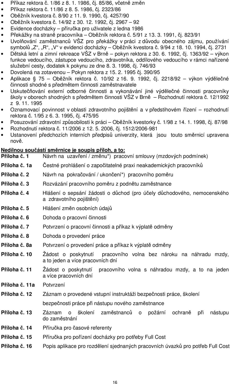 823/91 Uvolování zamstnanc VŠZ pro pekážky v práci z dvodu obecného zájmu, používání symbol Z, R, V v evidenci docházky Obžník kvestora. 9/94 z 18. 10. 1994, j.