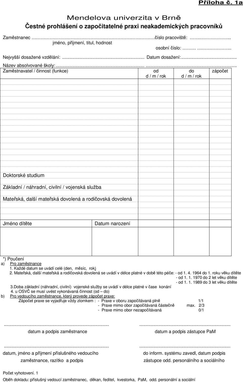 ..... Zamstnavatel / innost (funkce) od d / m / rok do d / m / rok zápoet Doktorské studium Základní / náhradní, civilní / vojenská služba Mateská, další mateská dovolená a rodiovská dovolená Jméno