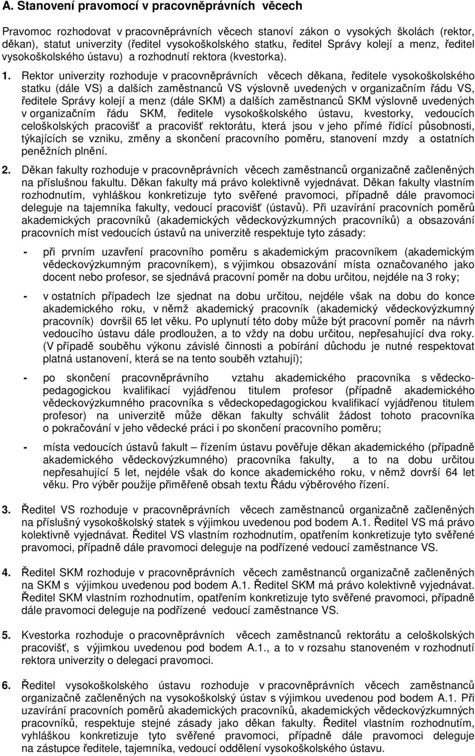 Rektor univerzity rozhoduje v pracovnprávních vcech dkana, editele vysokoškolského statku (dále VS) a dalších zamstnanc VS výslovn uvedených v organizaním ádu VS, editele Správy kolejí a menz (dále