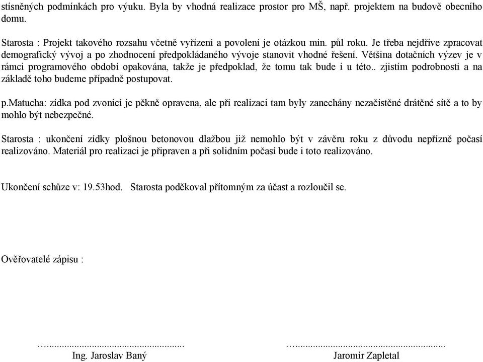 Většina dotačních výzev je v rámci programového období opakována, takže je předpoklad, že tomu tak bude i u této.. zjistím podrobnosti a na základě toho budeme případně postupovat. p.matucha: zídka pod zvonicí je pěkně opravena, ale při realizaci tam byly zanechány nezačistěné drátěné sítě a to by mohlo být nebezpečné.