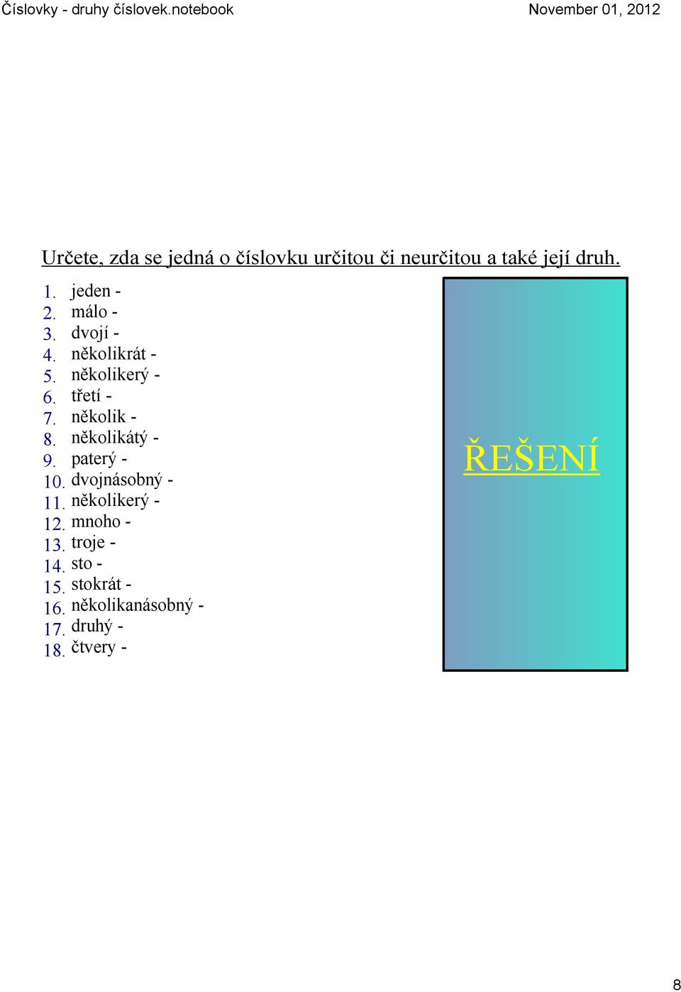 určitá, druhová 4. neurčitá, násobná 5. neurčitá, druhová 6. určitá, řadová 7. neurčitá, základní 8. neurčitá, řadová 9. ŘEŠENÍ určitá, druhová 10.