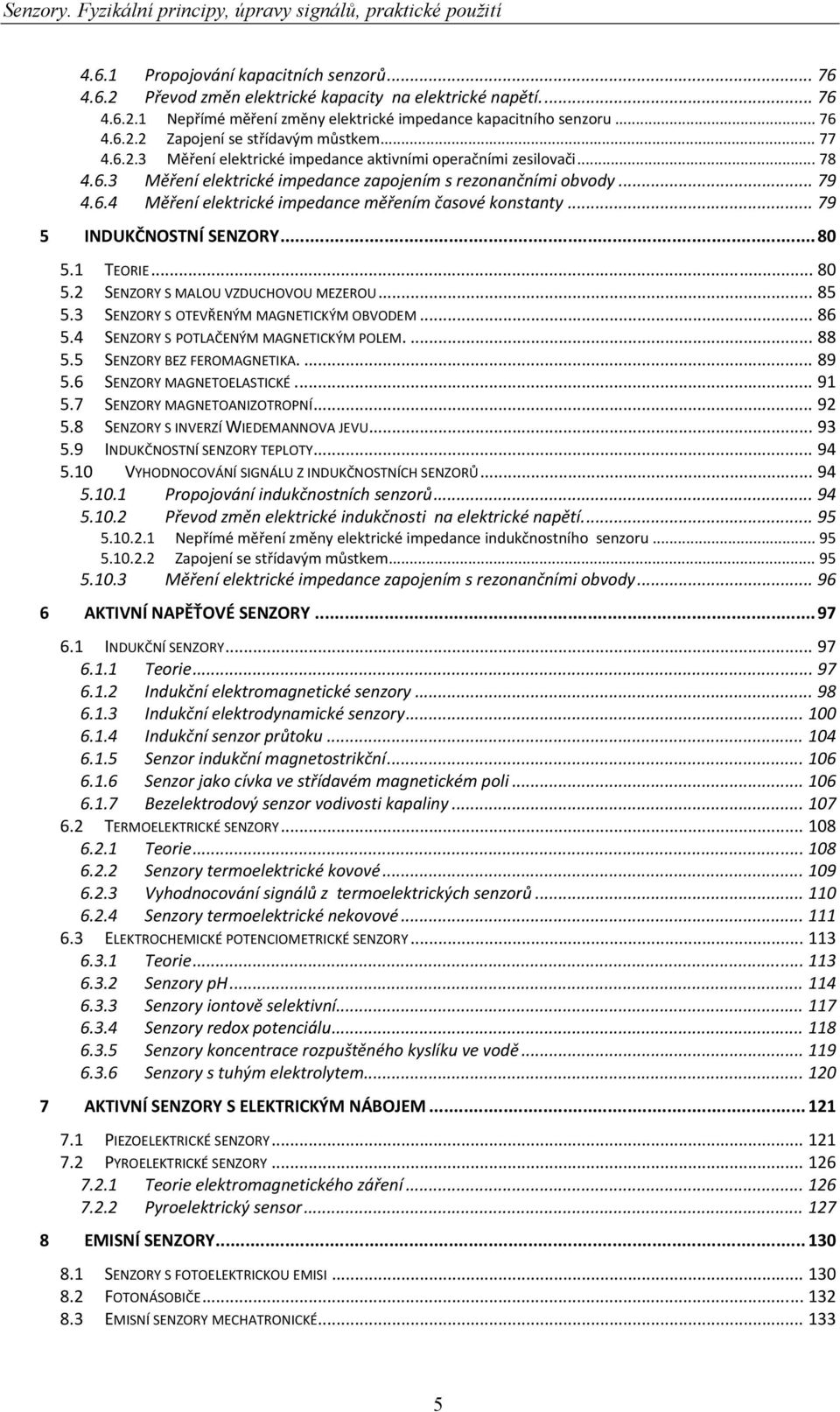 .. 79 5 INDUKČNOSTNÍ SENZORY... 80 5. TEORIE... 80 5. SENZORY S MALOU VZDUCHOVOU MEZEROU... 85 5.3 SENZORY S OTEVŘENÝM MAGNETICKÝM OBVODEM... 86 5.4 SENZORY S POTLAČENÝM MAGNETICKÝM POLEM.... 88 5.