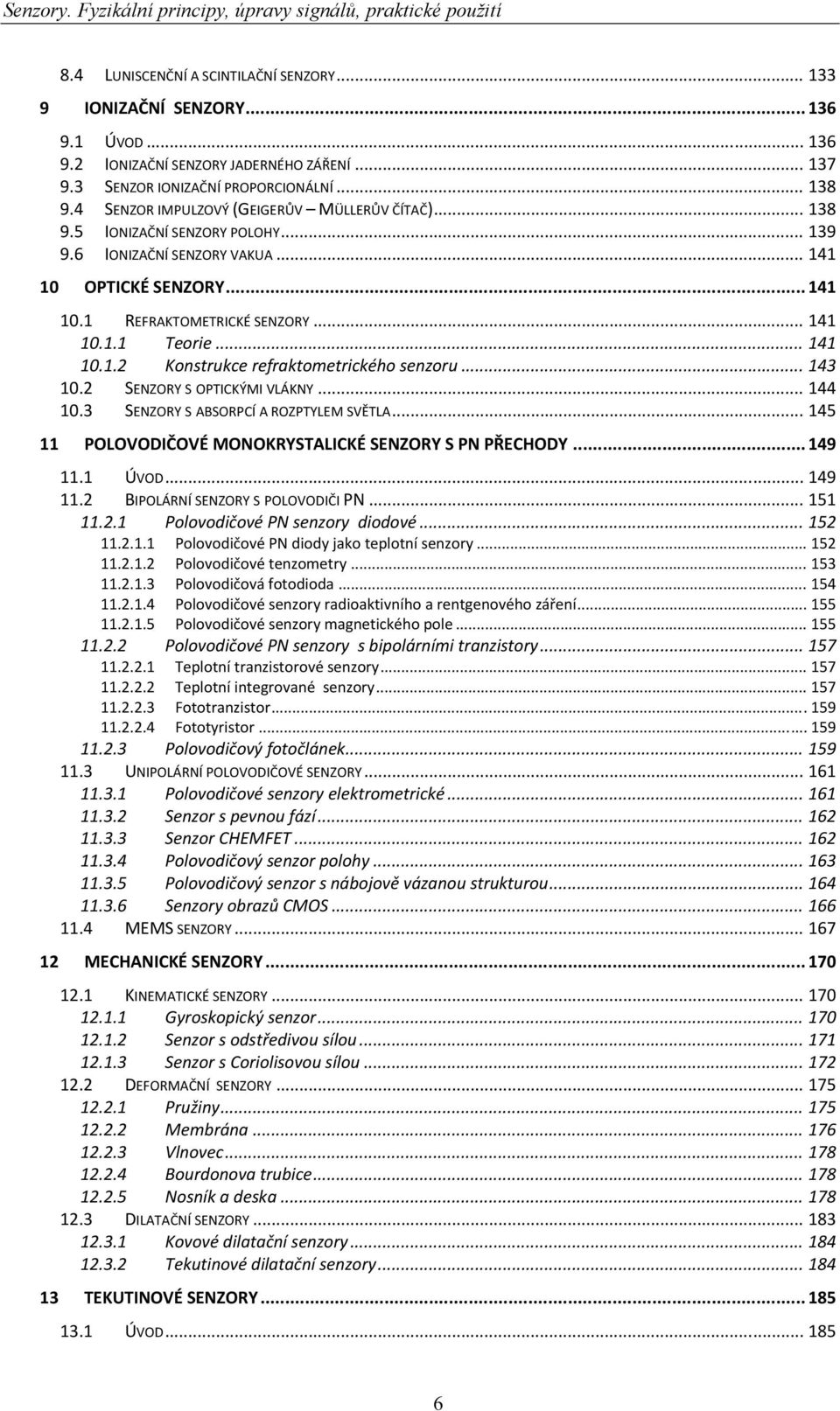 .. 43 0. SENZORY S OPTICKÝMI VLÁKNY... 44 0.3 SENZORY S ABSORPCÍ A ROZPTYLEM SVĚTLA... 45 POLOVODIČOVÉ MONOKRYSTALICKÉ SENZORY S PN PŘECHODY... 49. ÚVOD... 49. BIPOLÁRNÍ SENZORY S POLOVODIČI PN... 5.