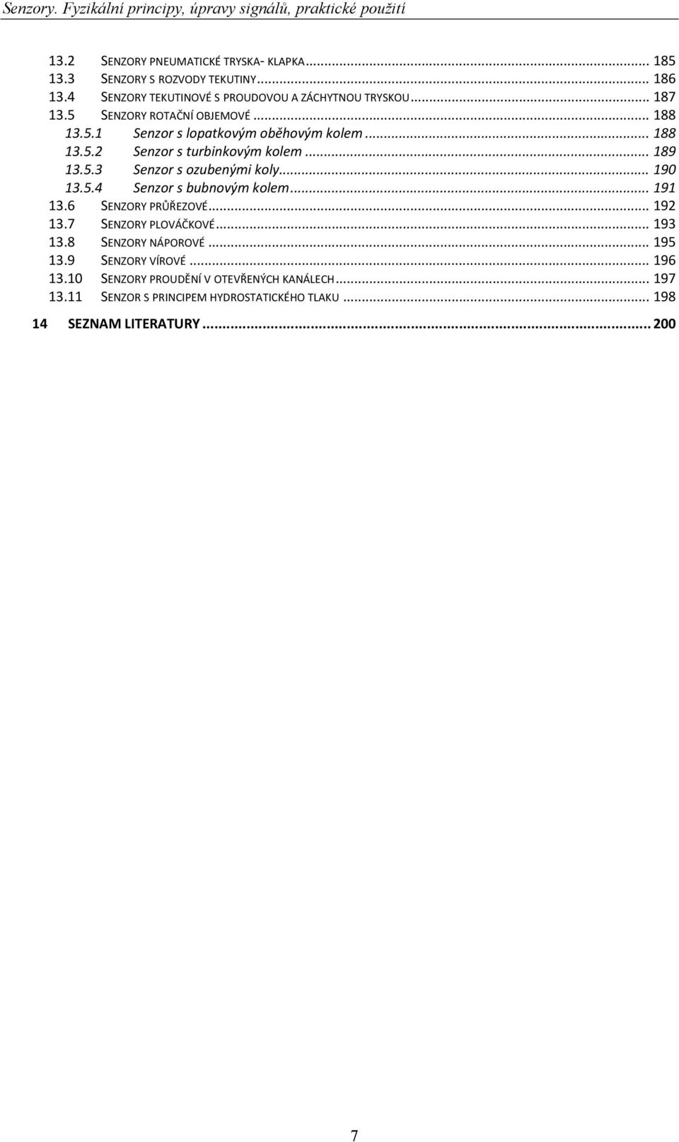.. 90 3.5.4 Senzor s bubnovým kolem... 9 3.6 SENZORY PRŮŘEZOVÉ... 9 3.7 SENZORY PLOVÁČKOVÉ... 93 3.8 SENZORY NÁPOROVÉ... 95 3.