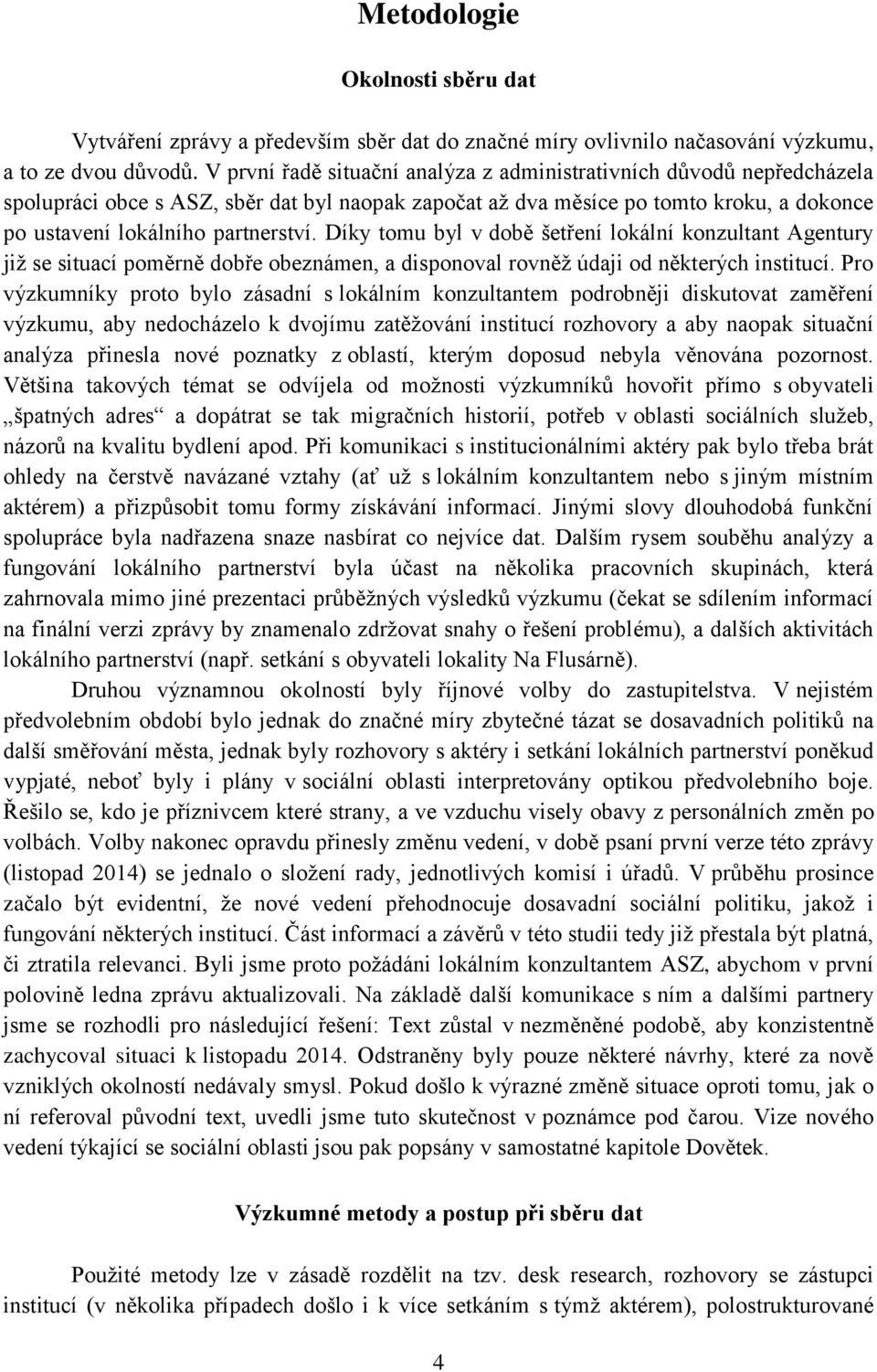 Díky tomu byl v době šetření lokální konzultant Agentury již se situací poměrně dobře obeznámen, a disponoval rovněž údaji od některých institucí.