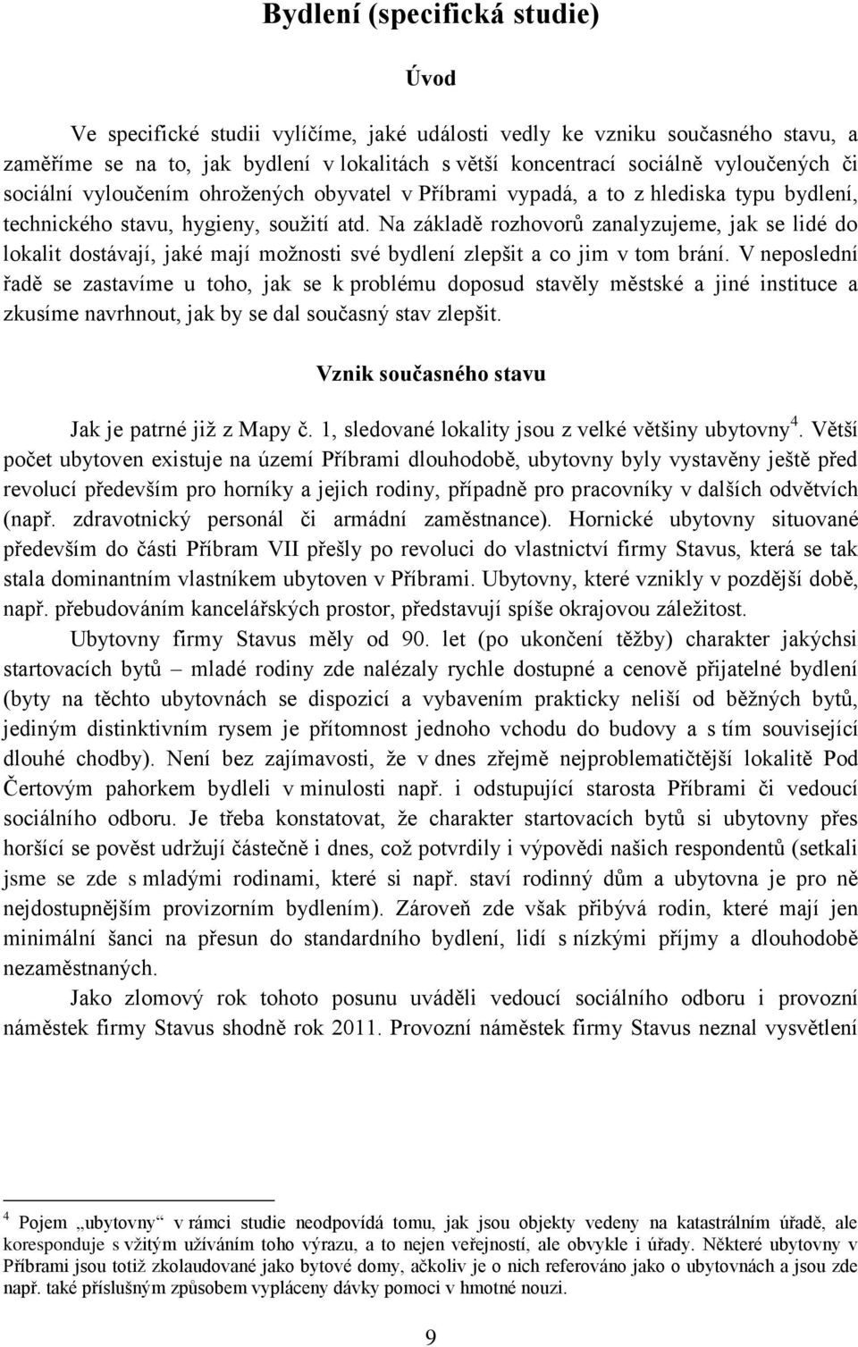 Na základě rozhovorů zanalyzujeme, jak se lidé do lokalit dostávají, jaké mají možnosti své bydlení zlepšit a co jim v tom brání.