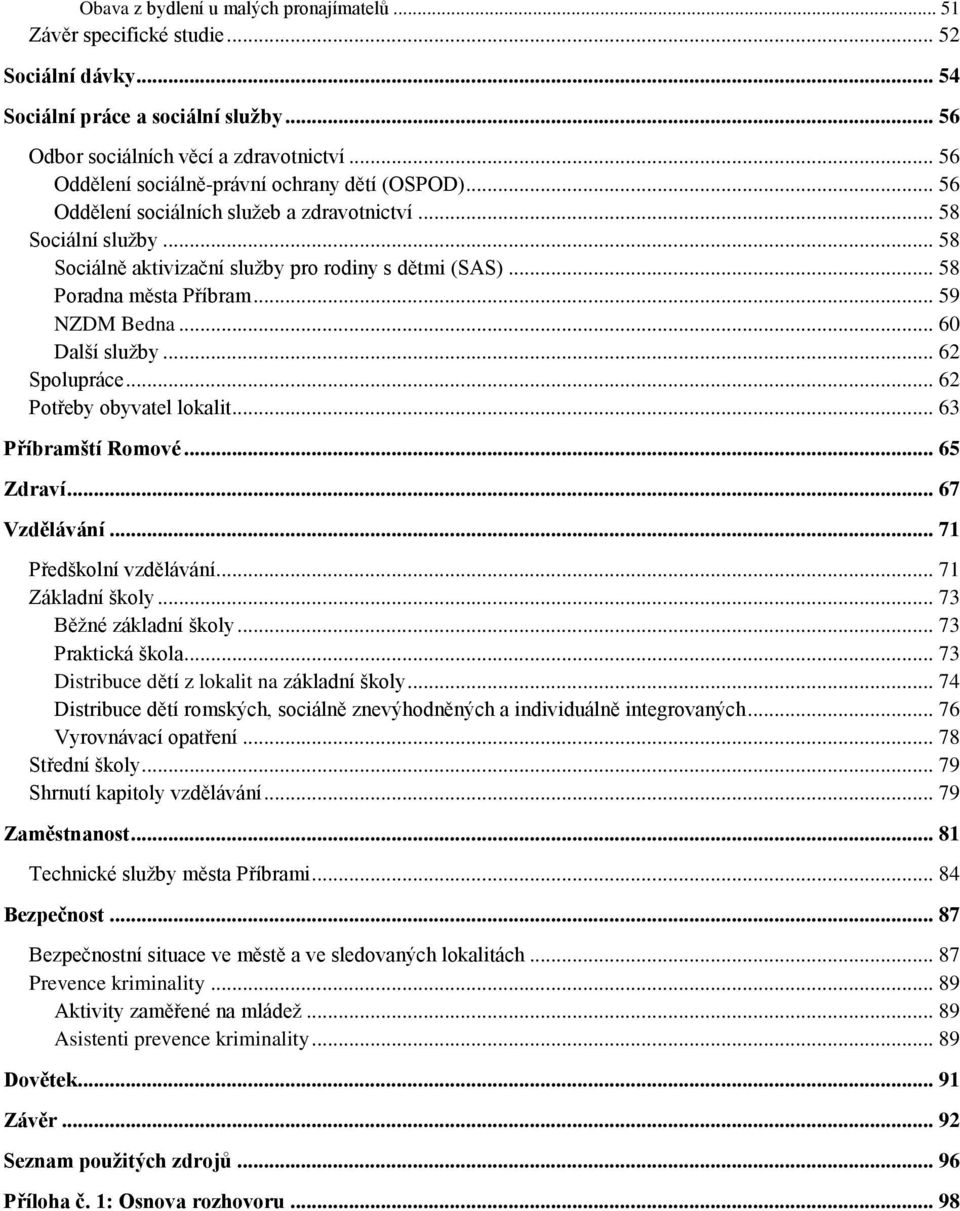 .. 58 Poradna města Příbram... 59 NZDM Bedna... 60 Další služby... 62 Spolupráce... 62 Potřeby obyvatel lokalit... 63 Příbramští Romové... 65 Zdraví... 67 Vzdělávání... 71 Předškolní vzdělávání.