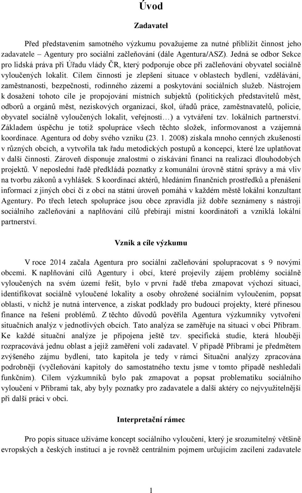 Cílem činnosti je zlepšení situace v oblastech bydlení, vzdělávání, zaměstnanosti, bezpečnosti, rodinného zázemí a poskytování sociálních služeb.