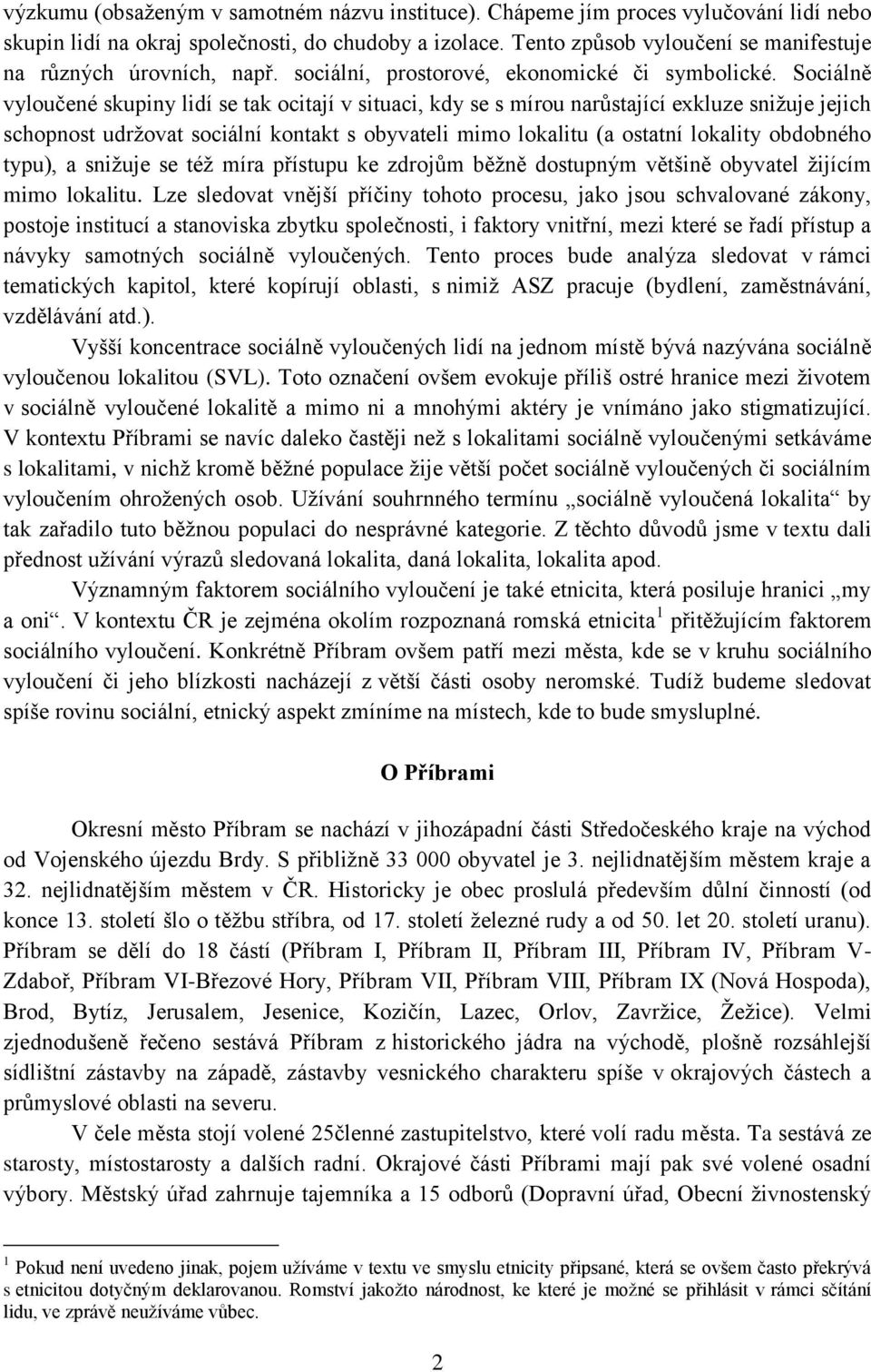 Sociálně vyloučené skupiny lidí se tak ocitají v situaci, kdy se s mírou narůstající exkluze snižuje jejich schopnost udržovat sociální kontakt s obyvateli mimo lokalitu (a ostatní lokality obdobného