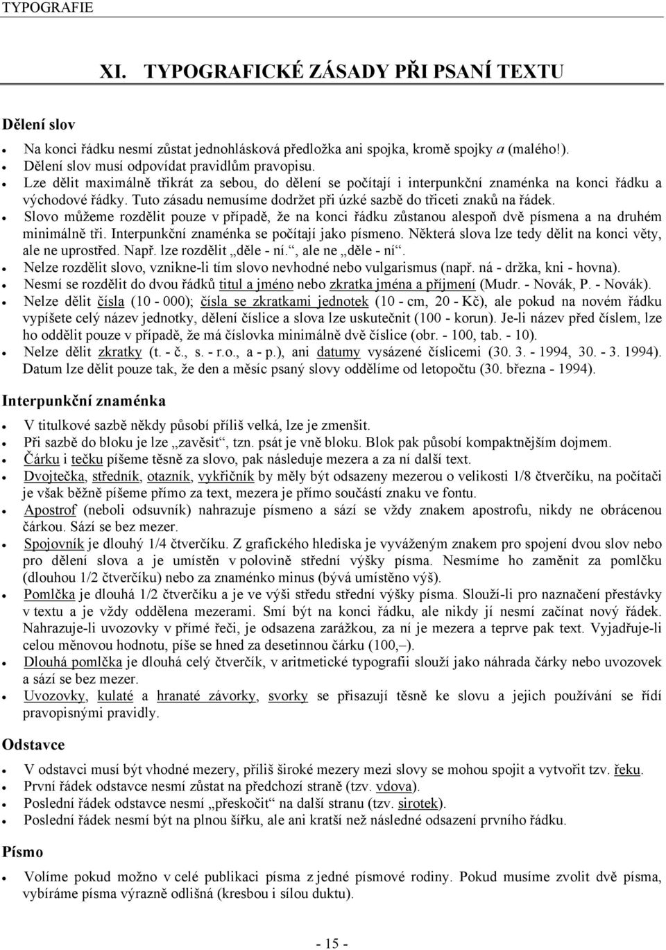 Slovo můžeme rozdělit pouze v případě, že na konci řádku zůstanou alespoň dvě písmena a na druhém minimálně tři. Interpunkční znaménka se počítají jako písmeno.
