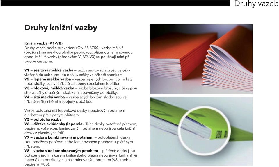 V1 sešitová měkká vazba vazba sešitových brožur; složky vložené do sebe jsou do obálky sešity ve hřbetě sponkami V2 lepená měkká vazba vazba lepených brožur; volné listy nebo složky jsou ve hřbetě