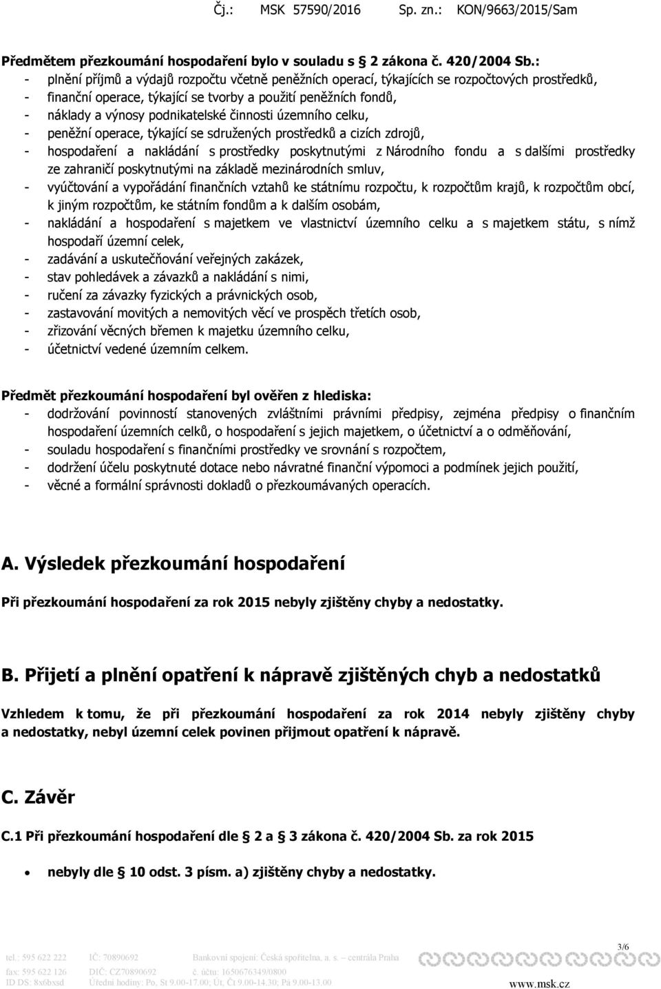 činnosti územního celku, - peněžní operace, týkající se sdružených prostředků a cizích zdrojů, - hospodaření a nakládání s prostředky poskytnutými z Národního fondu a s dalšími prostředky ze