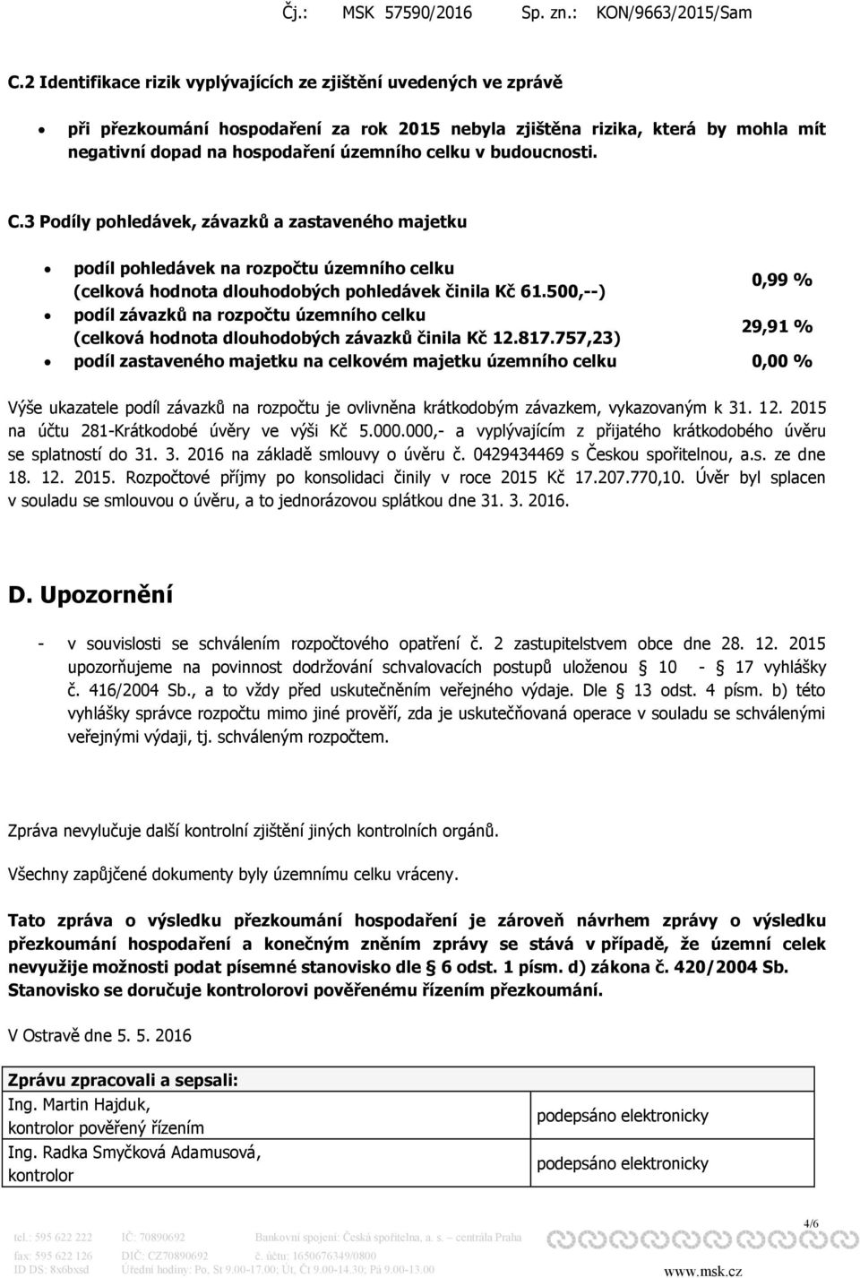 500,--) 0,99 % podíl závazků na rozpočtu územního celku (celková hodnota dlouhodobých závazků činila Kč 12.817.