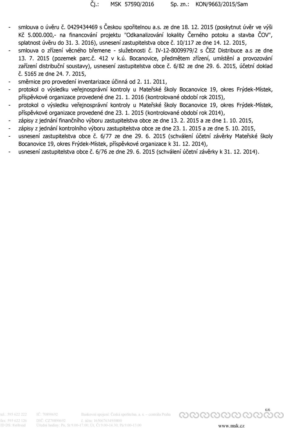 2015, - smlouva o zřízení věcného břemene - služebnosti č. IV-12-8009979/2 s ČEZ Distribuce a.s ze dne 13. 7. 2015 (pozemek parc.č. 412 v k.ú.