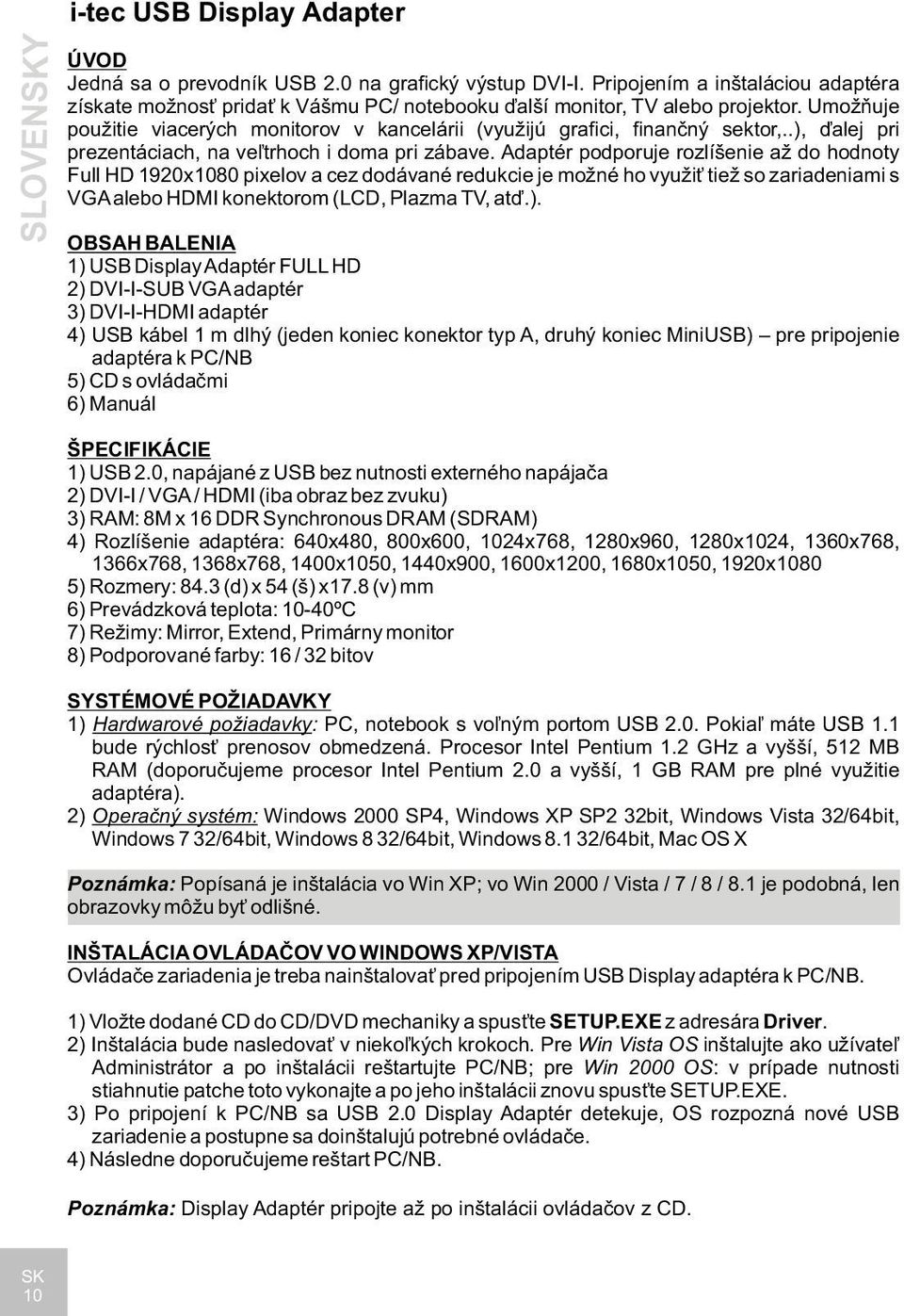 .), ďalej pri prezentáciach, na veľtrhoch i doma pri zábave.