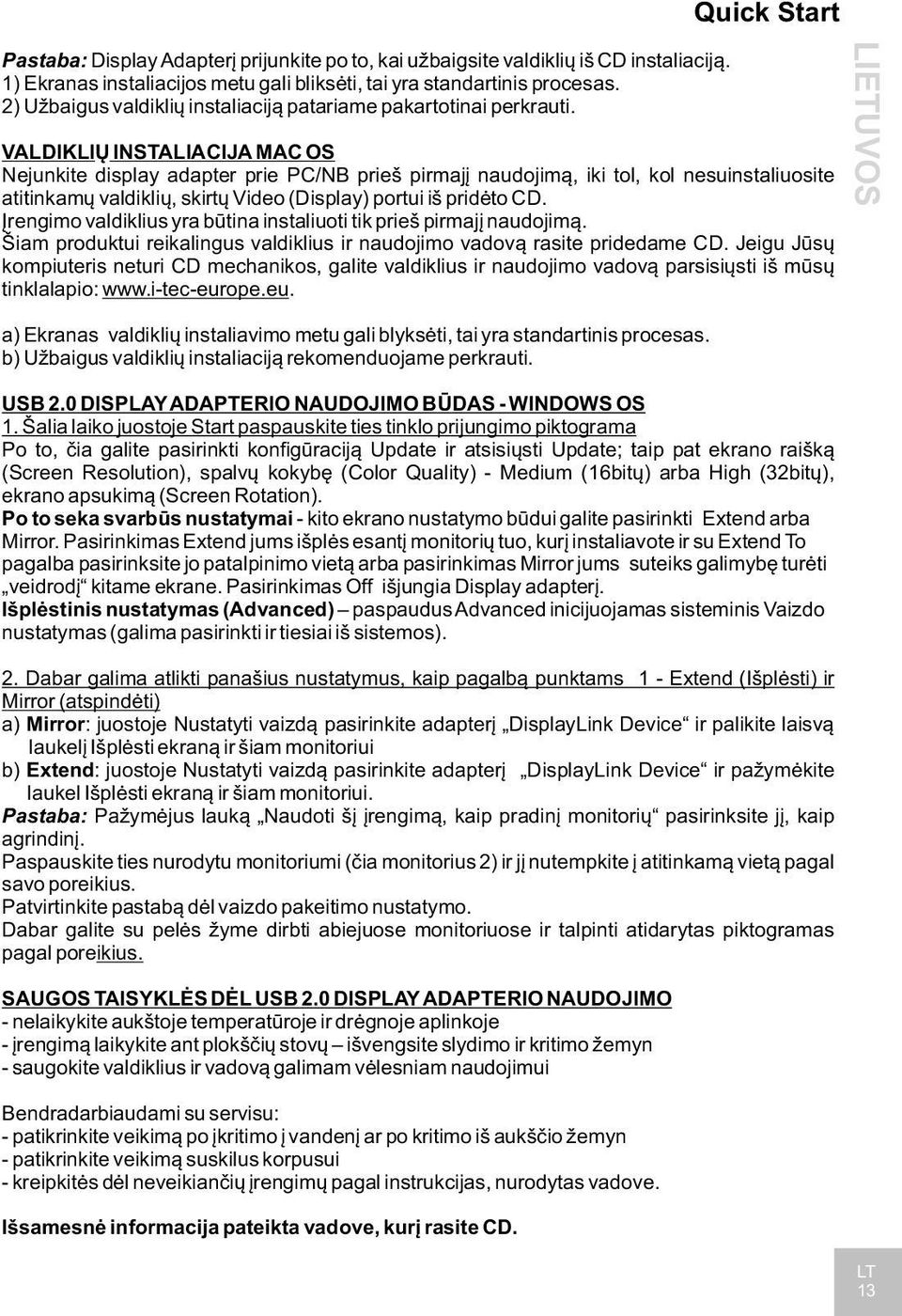 Quick Start VALDIKLIŲ INSTALIACIJA MAC OS Nejunkite display adapter prie PC/NB prieš pirmajį naudojimą, iki tol, kol nesuinstaliuosite atitinkamų valdiklių, skirtų Video (Display) portui iš pridėto