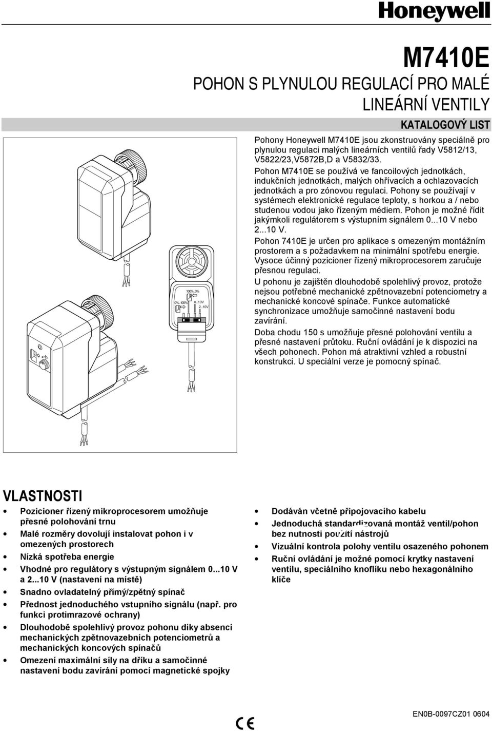 Pohon M7410E se používá ve fancoilových jednotkách, indukčních jednotkách, malých ohřívacích a ochlazovacích jednotkách a pro zónovou regulaci.