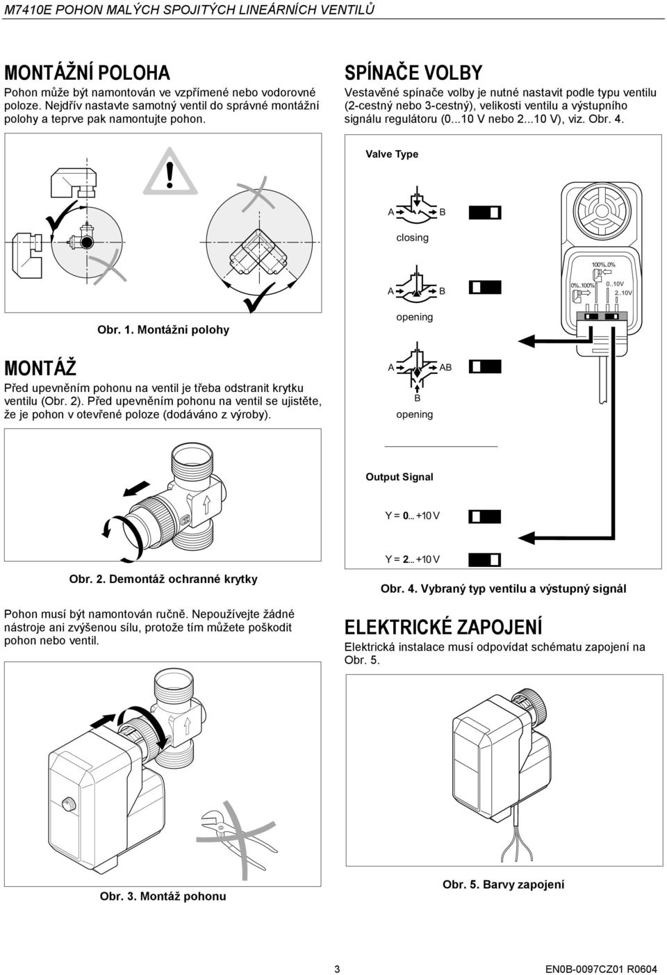 SPÍNČE VOLY Vestavěné spínače volby je nutné nastavit podle typu ventilu (2-cestný nebo 3-cestný), velikosti ventilu a výstupního signálu regulátoru (0...10 V nebo 2...10 V), viz. Obr. 4.