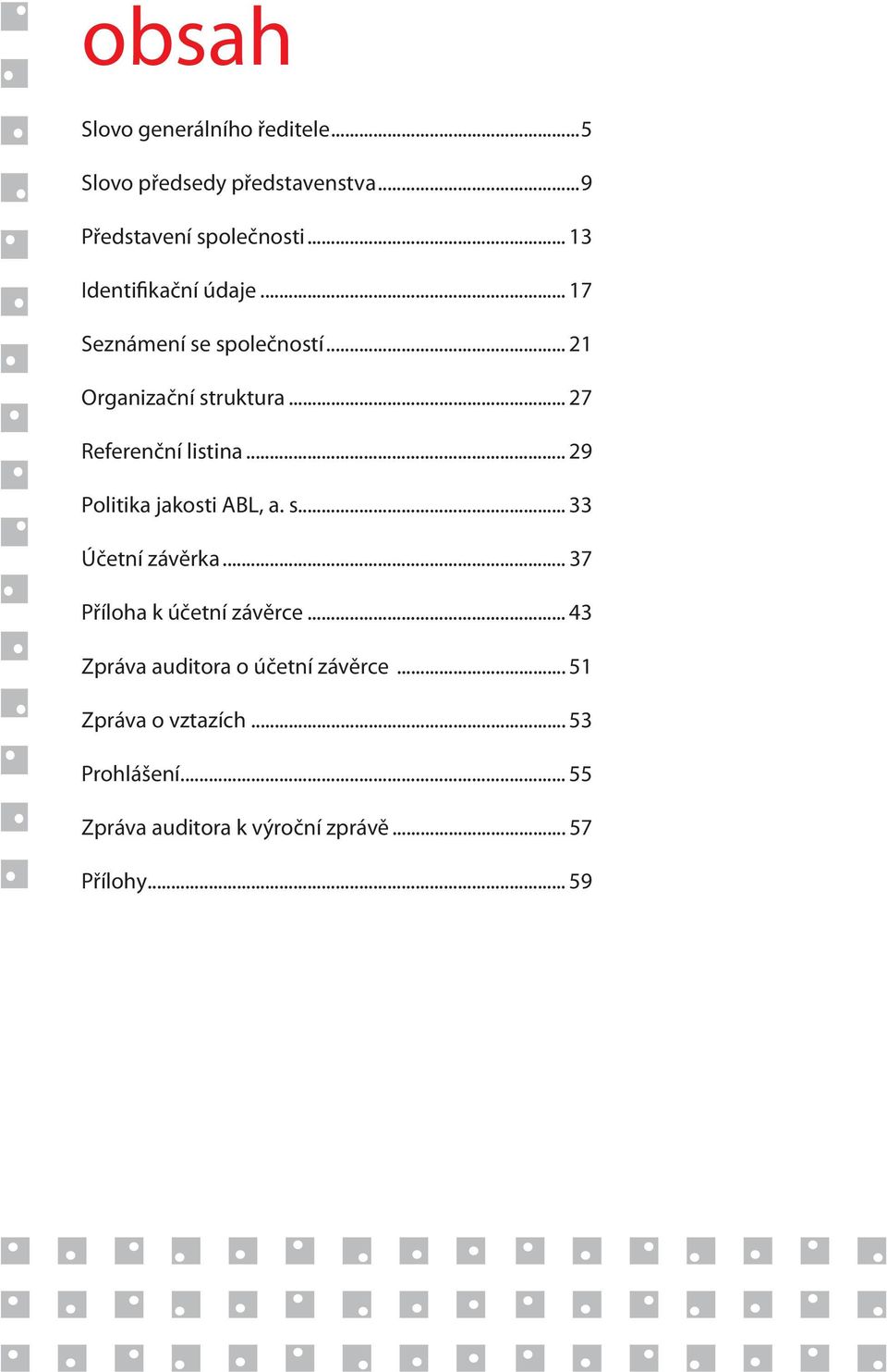 .. 29 Politika jakosti ABL, a. s.... 33 Účetní závěrka... 37 Příloha k účetní závěrce.