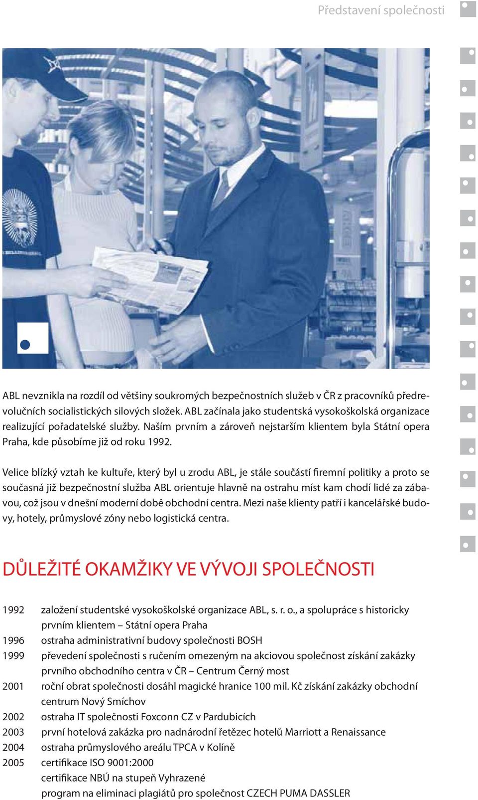 Velice blízký vztah ke kultuře, který byl u zrodu ABL, je stále součástí firemní politiky a proto se současná již bezpečnostní služba ABL orientuje hlavně na ostrahu míst kam chodí lidé za zábavou,