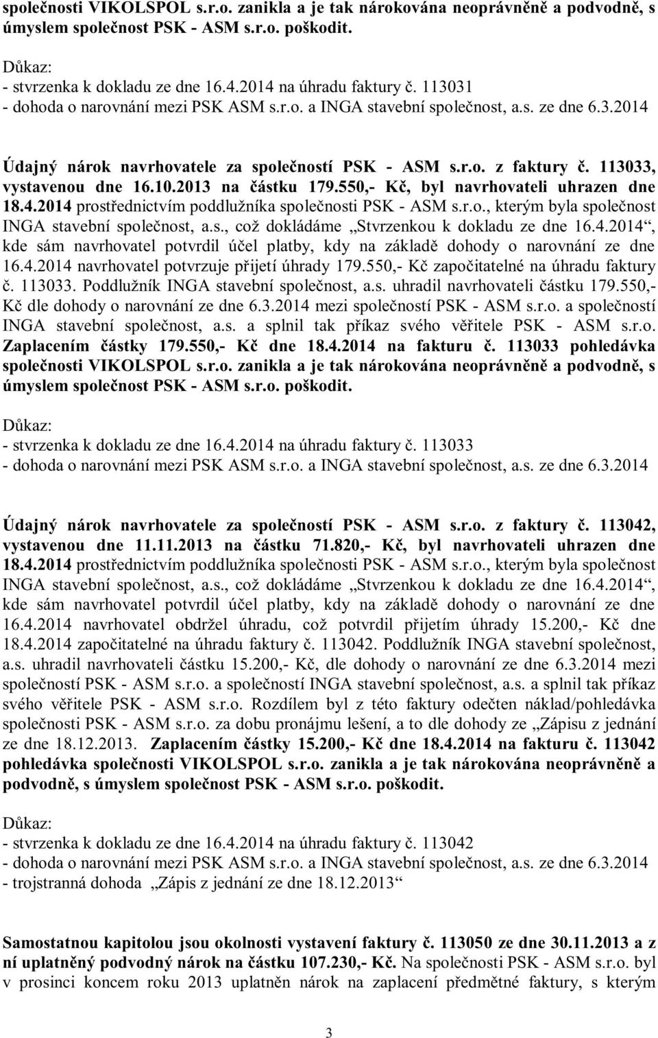 2013 na částku 179.550,- Kč, byl navrhovateli uhrazen dne 18.4.2014 prostřednictvím poddlužníka společnosti PSK - ASM s.r.o., kterým byla společnost INGA stavební společnost, a.s., což dokládáme Stvrzenkou k dokladu ze dne 16.