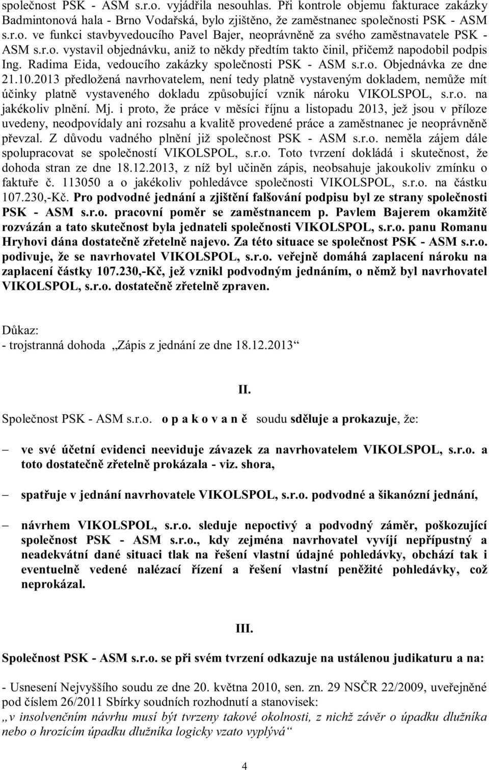 2013 předložená navrhovatelem, není tedy platně vystaveným dokladem, nemůže mít účinky platně vystaveného dokladu způsobující vznik nároku VIKOLSPOL, s.r.o. na jakékoliv plnění. Mj.