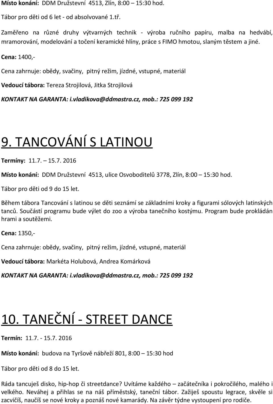 Cena: 1400,- Vedoucí tábora: Tereza Strojilová, Jitka Strojilová KONTAKT NA GARANTA: i.vladikova@ddmastra.cz, mob.: 725 099 192 9. TANCOVÁNÍ S LATINOU Termíny: 11.7. 15.7. 2016 Místo konání: DDM, ulice Osvoboditelů 3778, Zlín, 8:00 15:30 hod.