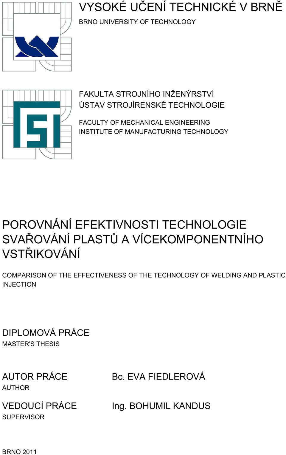 PLASTŮ A VÍCEKOMPONENTNÍHO VSTŘIKOVÁNÍ COMPARISON OF THE EFFECTIVENESS OF THE TECHNOLOGY OF WELDING AND PLASTIC