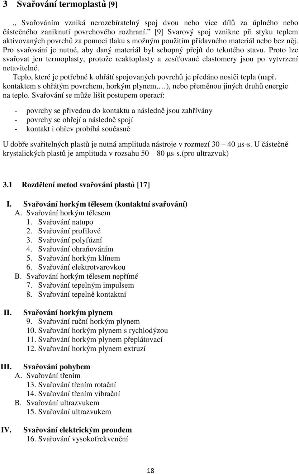 Pro svařování je nutné, aby daný materiál byl schopný přejít do tekutého stavu. Proto lze svařovat jen termoplasty, protože reaktoplasty a zesíťované elastomery jsou po vytvrzení netavitelné.