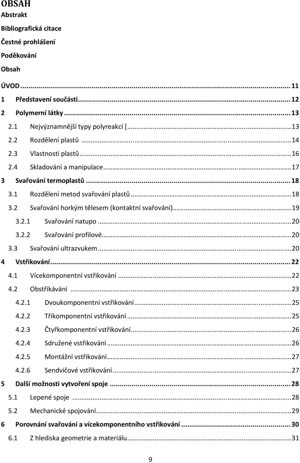 2.1 Svařování natupo... 20 3.2.2 Svařování profilové... 20 3.3 Svařování ultrazvukem... 20 4 Vstřikování... 22 4.1 Vícekomponentní vstřikování... 22 4.2 Obstříkávání... 23 4.2.1 Dvoukomponentní vstřikování.