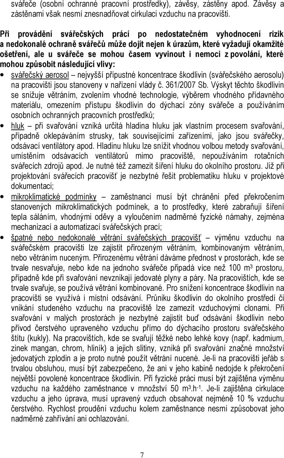 nemoci z povolání, které mohou způsobit následující vlivy: svářečský aerosol nejvyšší přípustné koncentrace škodlivin (svářečského aerosolu) na pracovišti jsou stanoveny v nařízení vlády č.