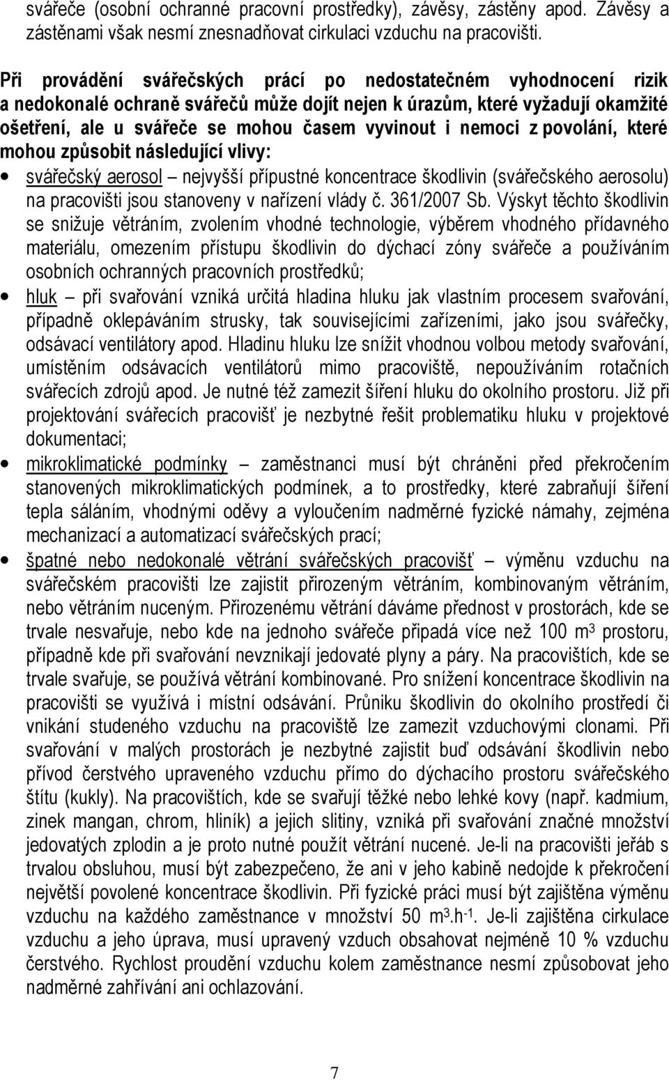 nemoci z povolání, které mohou způsobit následující vlivy: svářečský aerosol nejvyšší přípustné koncentrace škodlivin (svářečského aerosolu) na pracovišti jsou stanoveny v nařízení vlády č.